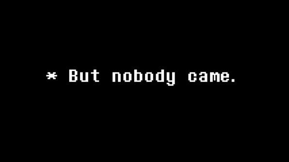 Nobody. But Nobody came Undertale. ᵇᵘᵗ ⁿᵒᵇᵒᵈʸ ᶜᵃᵐᵉ. Nobody came. Undertale Nobody came.